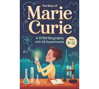 The Story of Marie Curie: A STEM Biography with 25 Experiments, Ages 8-12