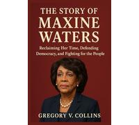 The Story of Maxine Waters: Reclaiming Her Time, Defending Democracy, and Fighting for the People