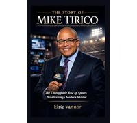The Story of Mike Tirico: The Unstoppable Rise of Sports Broadcasting's Modern Master