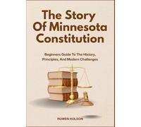 The Story Of Minnesota Constitution: Beginners Guide To The History, Principles, And Modern Challenges