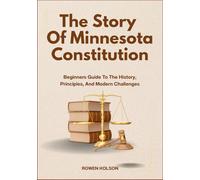 The Story Of Minnesota Constitution: Beginners Guide To The History, Principles, And Modern Challenges