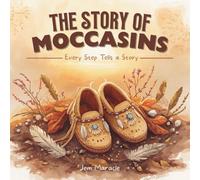 The Story of Moccasins: Every Step Tells a Story | An Indigenous Children’s Book about Love, Heritage, and Walking Proud