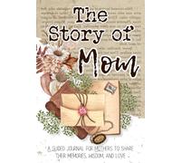 The Story of Mom: A Guided Journal for Mothers to Share Their Memories, Wisdom, and Love