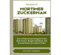 The Story of Mortimer Zuckerman: How a Determined Immigrant’s Son Built Towers, Bought Headlines, and Entered America’s Halls of Power