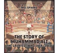 The Story of Muhammad Ali: The Greatest Who Ever Lived
