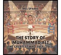 The Story of Muhammad Ali: The Greatest Who Ever Lived