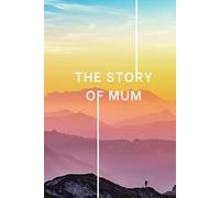 The Story of Mum: A Meaningful Keepsake Journal: Guided Prompts for Memories, Love & Gratitude | A Sentimental Gift for Mum | Perfect for Birthday, Christmas or Mother’s Day