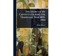 The Story of My Captivity During the Transvaal War 1899-1900