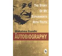 The Story of My Experiments With Truth: Mahatma Gandhi, An Autobiography