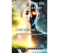 The Story of My Life When I Was a Robot: The Path to Conscious Living A True Spiritual Guide