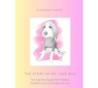 The Story of My Love Bug: The Dog That Taught Me Patience, Resilience and Unconditional Love