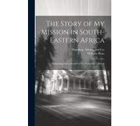 The Story Of My Mission In South-Eastern Africa: Comprising Some Account Of The European Colonists