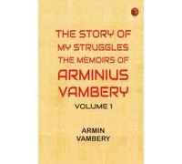 The story of my struggles: the memoirs of Arminius Vambery Volume 1
