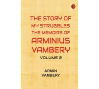 The story of my struggles: the memoirs of Arminius Vambery Volume 2