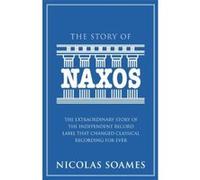 The Story Of Naxos: The extraordinary story of the independent record label that changed classical recording for ever Soames, Nicolas (Auteur)
