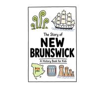 The Story of New Brunswick - A History Book for Kids: A Fun, Educational, and Illustrated Journey Through New Brunswick History for Children and Curious Minds