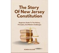 The Story Of New Jersey Constitution: Beginners Guide To The History, Principles, And Modern Challenges