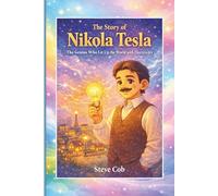 The Story of Nikola Tesla: The Genius Who Lit Up the World with Electricity