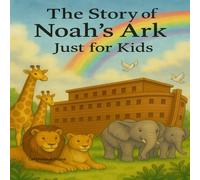 The Story of Noah’s Ark: Just for Kids