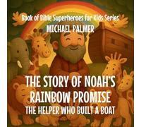 The Story Of Noah's Rainbow Promise: The Helper Who Built a Boat
