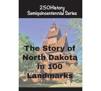 The Story of North Dakota In 100 Landmarks