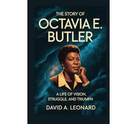 The story of Octavia E. Butler: A Life of Vision, Struggle, and Triumph