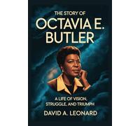 The story of Octavia E. Butler: A Life of Vision, Struggle, and Triumph