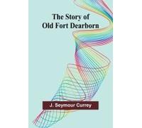 The Story Of Old Fort Dearborn