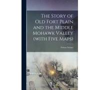 The Story Of Old Fort Plain And The Middle Mohawk Valley (With Five Maps)