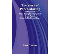 The Story Of Paper-Making;An Account Of Paper-Making From Its Earliest Known Record Down To The Present Time