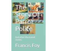The Story Of Parrot Police: And other illustrated stories.