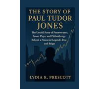 The Story of Paul Tudor Jones: The Untold Story of Perseverance, Power Plays, and Philanthropy Behind a Financial Legend’s Rise and Reign