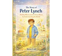 The Story of Peter Lynch: The Boy Who Learned to Grow Money by Understanding the World
