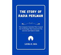 THE STORY OF RADIA PERLMAN: The Computer Scientist Who Created the Technology That Connected The internet and Made It Stable