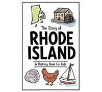 The Story of Rhode Island - A History Book for Kids: A Fun and Educational Illustrated Rhode Island History Book for Kids with Fast Facts and Easy Reading for Young Readers