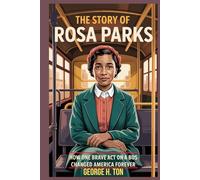 The Story of Rosa Parks: How One Brave Act on a Bus Changed America Forever