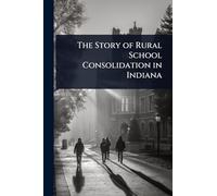 The Story of Rural School Consolidation in Indiana