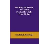 The Story Of Rustem, And Other Persian Hero Tales From Firdusi