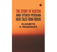 The Story Of Rustem, And Other Persian Hero Tales From Firdusi