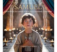 The Story of Samuel: Listening to God's Voice and Leading a Nation