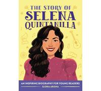 The Story of Selena Quintanilla: An Inspiring Biography for Young Readers