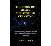 THE STORY OF SHAWN CHRISTOPHER CRANSTON: Understanding the Man Behind the Crime and the Lessons We Can Learn