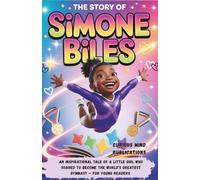 The Story of Simone Biles: An Inspirational Tale of a Little Girl Who Soared to Become the World’s Greatest Gymnast - For Young Readers (Curious Mind Kids Biography)