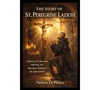 THE STORY OF ST. PEREGRINE LAZIOSI