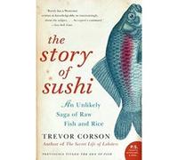 The Story of Sushi: An Unlikely Saga of Raw Fish and Rice (P.S.)
