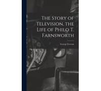 The Story Of Television, The Life Of Philo T. Farnsworth