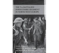 The Story Of The 5th Battalion The Dorsetshire Regiment In North-West Europe 23rd June 1944 To 5th May 1945