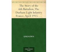 The Story of the 6th Battalion, the Durham Light Infantry