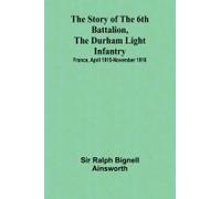 The Story Of The 6th Battalion, The Durham Light Infantry