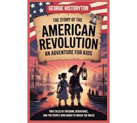 The Story of the American Revolution: An Adventure for Kids: True Tales of Freedom, Resistance, and the People Who Dared to Break the Rules